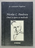 NICOLAE C. PAULESCU , OMUL SI OPERA SA MEDICALA de dr. CONSTANTIN ANGELESCU , 2002