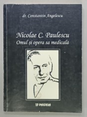 NICOLAE C. PAULESCU , OMUL SI OPERA SA MEDICALA de dr. CONSTANTIN ANGELESCU , 2002