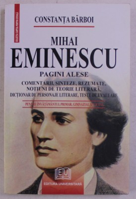 MIHAI EMINESCU , PAGINI ALESE , PENTRU INVATAMANTUL PRIMAR , GIMNAZIAL SI LICEAL de CONSTANTA BARBOI , 2007 foto