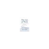 The Art of Work: A Proven Path to Discovering What You Were Meant to Do