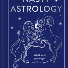 Nasty Astrology: What Your Astrologer Won't Tell You!
