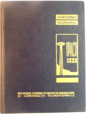 15 ANI DE ACTIVITATE, REFERATE, COMUNICARI, INSTITUTUL PENTRU PLANURI DE AMENAJARE SI CONSTRUCTII HIDROTEHNICE de C. GHENOIU, 1968 foto