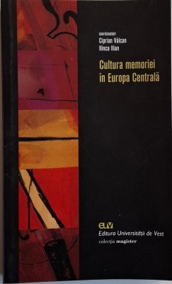 Cultura memoriei in Europa Centrala &amp;ndash; Ciprian Valcan, Ilinca Ilian foto