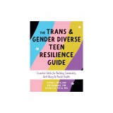 The Trans and Gender Diverse Teen Resilience Guide: Essential Skills for Building Community, Well-Being, and Mental Health