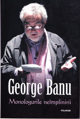 AMS - GEORGE BANU - MONOLOGURILE NEIMPLINIRII (CU AUTOGRAF PTR. CARMEN STEICIUC) foto