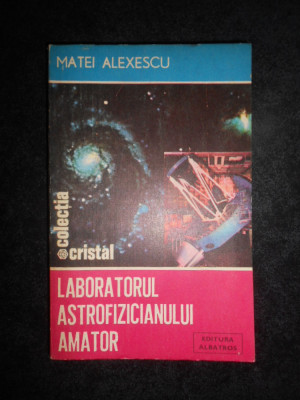 Matei Alexescu - Laboratorul astrofizicianului amator foto