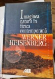 Werner Heisenberg - Imaginea naturii in fizica contemporana - All, 2001, Romana, Brosata, 166 pagini - Carte Fizica