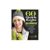 60 Quick Knits for Beginners: Easy Projects for New Knitters in 220 Superwash(r) from Cascade Yarns(r)