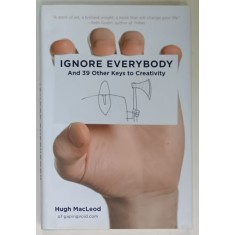 IGNORE EVERYBODY , AND 39 OTHER KEYS TO CREATIVITY by HUGH MacLEOD , 2009 , PREZINTA INSEMNARI