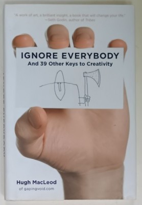 IGNORE EVERYBODY , AND 39 OTHER KEYS TO CREATIVITY by HUGH MacLEOD , 2009 , PREZINTA INSEMNARI foto