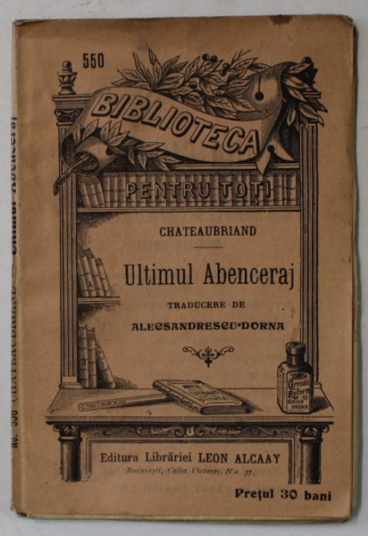 ULTIMUL ABENCERAJ de CHATEAUBRIAND , COLECTIA &#039; BIBLIOTECA PENTRU TOTI &#039; NR. 550 , INCEPUT DE SECOL XX