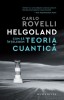 Helgoland. Cum să &icirc;nțelegem teoria cuantică &ndash; Carlo Rovelli. Carte de Fizică