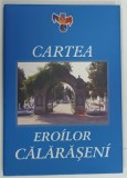 CARTEA EROILOR CALARASENI , text de NICOLAE TIRIPAN , fotografii NICOLAE RIGLEA , EDITIE 2010 , DEDICATIE *