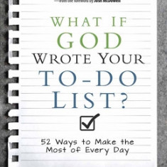 What If God Wrote Your To-Do List?: 52 Ways to Make the Most of Every Day