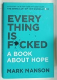 EVERYTHING IS FUCKED , A BOOK ABOUT HOPE by MARK MANSON , 2019