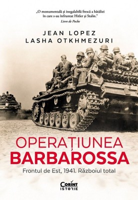 Operatiunea Barbarossa. Frontul De Est, 1941. Razboiul Total, Lasha Otkhmezuri, Jean Lopez - Editura Corint foto
