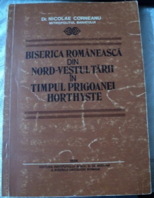 BISERICA ROMANEASCA DIN NORD-VESTUL TARII IN TIMPUL PRIGOANEI HORTHYSTE-NICOLAE CORNEANU,1986 foto