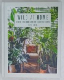 WILD AT HOME , HOW TO STYLE AND CARE FOR BEAUTIFUL PLANTS by HILTON CARTER , 2019