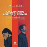 Atasamentul anxios si evitant. O poveste adevarata despre relatii si autodescoperire - Emilia Zainel
