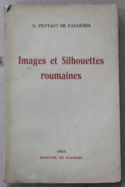 IMAGES ET SILHOUETTES ROUMAINES par G. PEYTAVI DE FAUGERES , EDITIE INTERBELICA