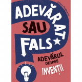 Adevarat Sau Fals? Adevarul Despre Inventii - Annabel Savery