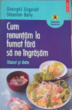 CUM RENUNTAM LA FUMAT FARA SA NE INGRASAM, SFATURI SI DIETE-GHEORGHII GRIGORIEFF, SEBASTIEN BAILLY-356075