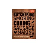 The Complete Book of Butchering, Smoking, Curing, and Sausage Making: How to Harvest Your Livestock and Wild Game