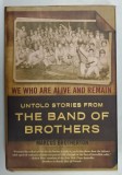 WE WHO ARE ALIVE AND REMAIN , UNTOLD STORIES FROM THE BAND OF BROTHERS by MARCUS BROTHERTON , 2008 , PREZINTA URME DE UZURA SI DE INDOIRE