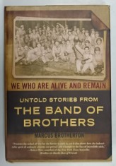 WE WHO ARE ALIVE AND REMAIN , UNTOLD STORIES FROM THE BAND OF BROTHERS by MARCUS BROTHERTON , 2008 , PREZINTA URME DE UZURA SI DE INDOIRE