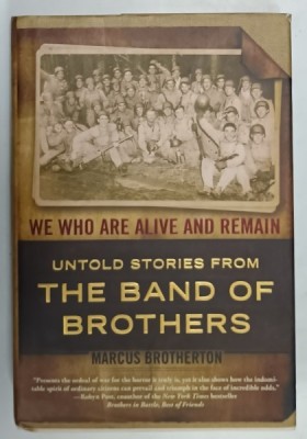 WE WHO ARE ALIVE AND REMAIN , UNTOLD STORIES FROM THE BAND OF BROTHERS by MARCUS BROTHERTON , 2008 , PREZINTA URME DE UZURA SI DE INDOIRE foto