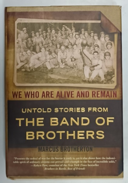 WE WHO ARE ALIVE AND REMAIN , UNTOLD STORIES FROM THE BAND OF BROTHERS by MARCUS BROTHERTON , 2008 , PREZINTA URME DE UZURA SI DE INDOIRE