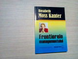 DESPRE FRONTIERELE MANAGEMENTULUI - Rosabeth Moss Kanter - 2006, 271 p., Alta editura