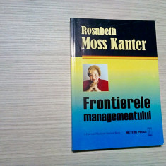 DESPRE FRONTIERELE MANAGEMENTULUI - Rosabeth Moss Kanter - 2006, 271 p.