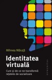 Cumpara ieftin Identitatea virtuala. Cum si de ce ne transforma retelele de socializare/Mihnea Maruta