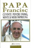 Cuvinte pentru inima, minte si mers impreuna - Papa Francisc, Ana-Maria Botnaru