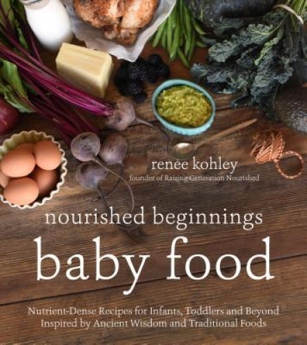 Traditional Nourishing Baby Food: An Independent Cookbook Based on the Ancient Wisdom and Whole-Foods Approach of the Weston A. Price Foundation