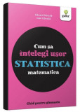 Cum să &icirc;nțelegi ușor statistica matematică. Ghid pentru gimnaziu - Cum să reușești fără să tocești - Paperback - Eduard Dăncilă, Ioan Dăncilă - Gama