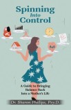Spinning Into Control: A Guide to Bringing Balance Back Into a Mother's Life