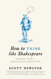 How to Think Like Shakespeare: Lessons from a Renaissance Education