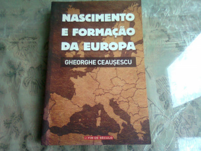 NASCIMENTOE FORMACAO DA EUROPA - GHEORGHE CEAUSESCU (CARTE IN LIMBA PORTUGHEZA) foto