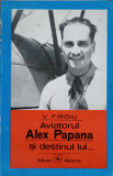 AVIATORUL ALEX PAPANA SI DESTINUL LUI...-V. FIROIU-340437