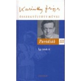 Par&oacute;di&aacute;k III. - Karinthy Frigyes &ouml;sszegyűjt&ouml;tt művei 18. - Karinthy Frigyes