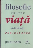 Filosofie pentru viata si alte situatii periculoase - Jules Evans, Editura Publica, 2012, Brosata, 375 pagini