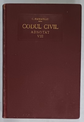CODUL CIVIL ADNOTAT de C. HAMANGIU si N. GEORGEAN , VOLUMUL VIII : DOCTRINA - FRANCEZA si ROMANA ( ART. 1073 -1390 ) , 1932 foto