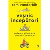 Vesnic incepatori. Puterea si bucuria invatarii continue, Tom Vanderbilt, Curtea Veche