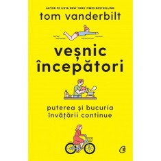 Vesnic incepatori. Puterea si bucuria invatarii continue, Tom Vanderbilt
