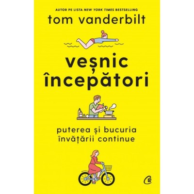Vesnic incepatori. Puterea si bucuria invatarii continue, Tom Vanderbilt foto