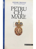 Henri Troyat - Petru cel Mare (editia 1994), Humanitas