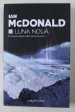 LUNA NOUA - PRIMUL VOLUM DIN SERIA LUNA de IAN McDONALD , 2017