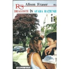 Dragoste in afara ratiunii - Alison Fraser